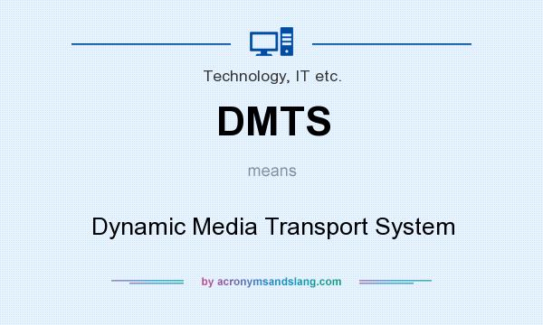 What does DMTS mean? It stands for Dynamic Media Transport System