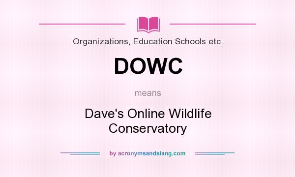 What does DOWC mean? It stands for Dave`s Online Wildlife Conservatory