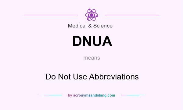 What does DNUA mean? It stands for Do Not Use Abbreviations