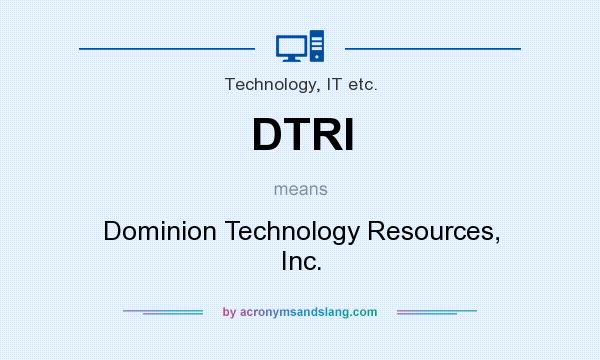 What does DTRI mean? It stands for Dominion Technology Resources, Inc.