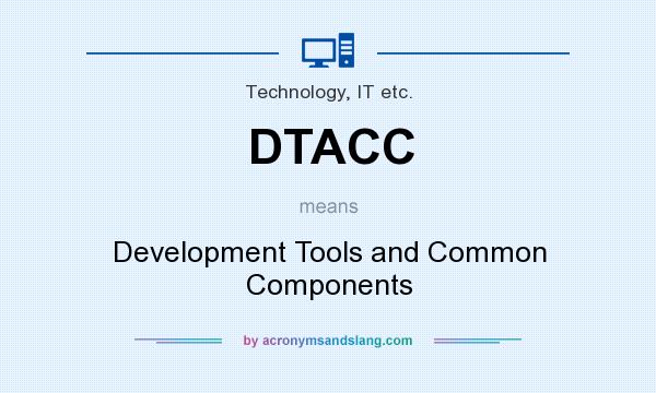 What does DTACC mean? It stands for Development Tools and Common Components