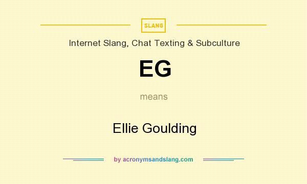 What does EG mean? It stands for Ellie Goulding