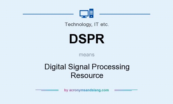 What does DSPR mean? It stands for Digital Signal Processing Resource