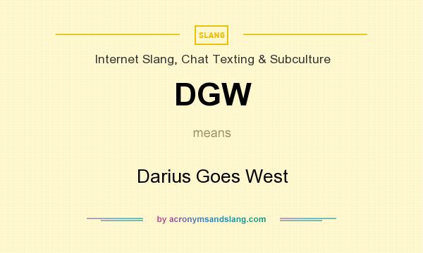 What does DGW mean? It stands for Darius Goes West