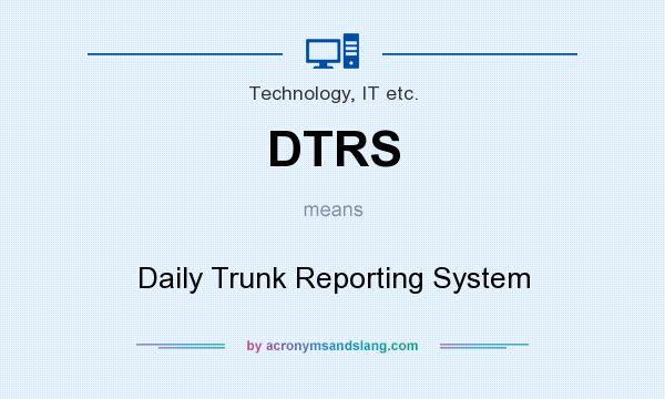 What does DTRS mean? It stands for Daily Trunk Reporting System