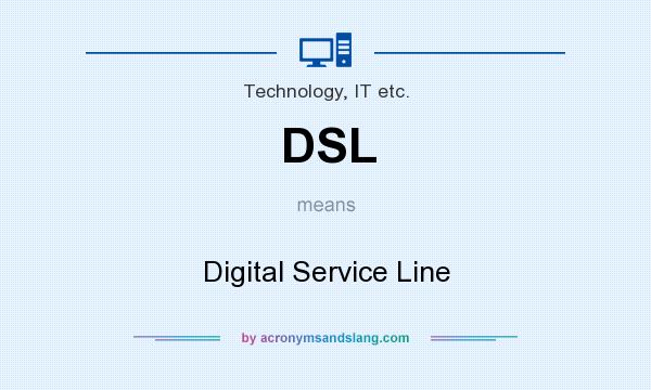 What does DSL mean? It stands for Digital Service Line