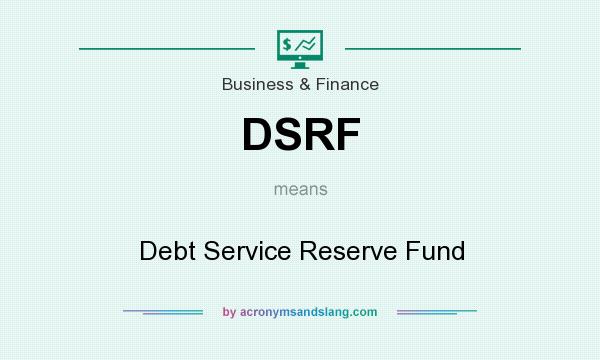 What does DSRF mean? It stands for Debt Service Reserve Fund