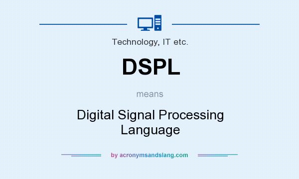What does DSPL mean? It stands for Digital Signal Processing Language