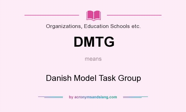 What does DMTG mean? It stands for Danish Model Task Group
