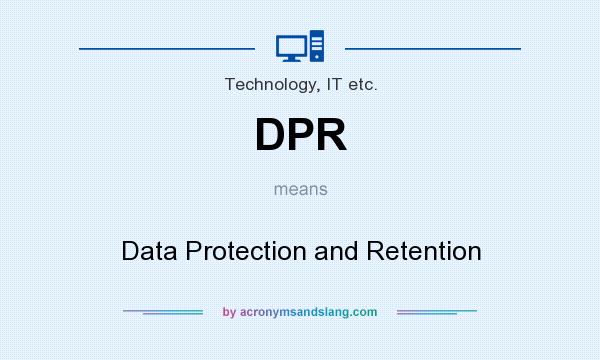 What does DPR mean? It stands for Data Protection and Retention