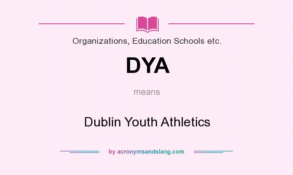 What does DYA mean? It stands for Dublin Youth Athletics