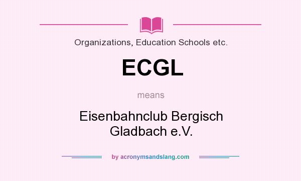 What does ECGL mean? It stands for Eisenbahnclub Bergisch Gladbach e.V.