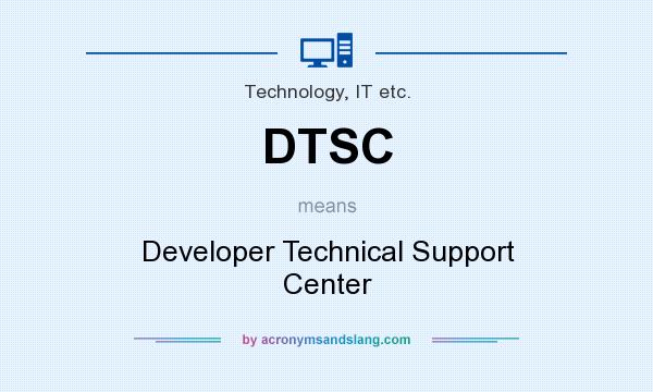 What does DTSC mean? It stands for Developer Technical Support Center