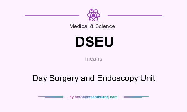 What does DSEU mean? It stands for Day Surgery and Endoscopy Unit