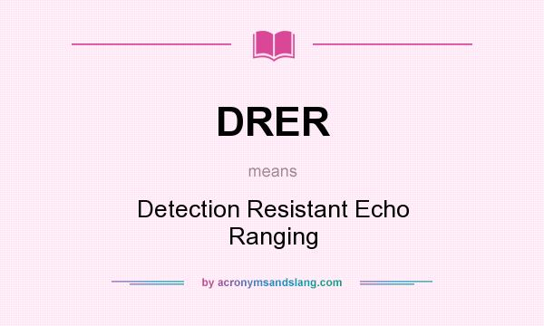 What does DRER mean? It stands for Detection Resistant Echo Ranging
