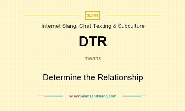 What does DTR mean? It stands for Determine the Relationship