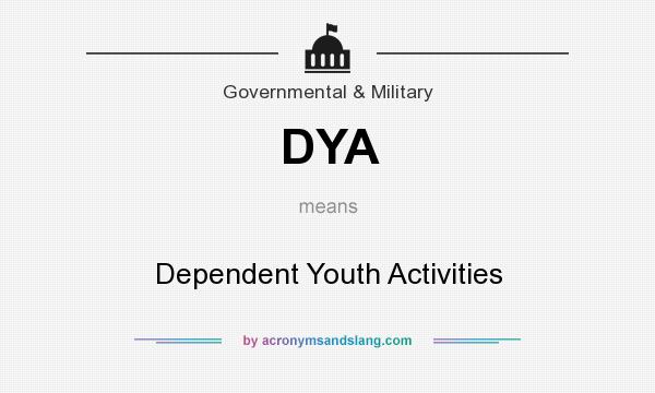 What does DYA mean? It stands for Dependent Youth Activities