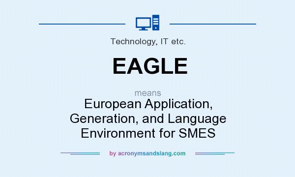 What does EAGLE mean? It stands for European Application, Generation, and Language Environment for SMES