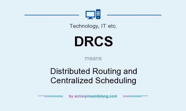 What does DRCS mean? It stands for Distributed Routing and Centralized Scheduling