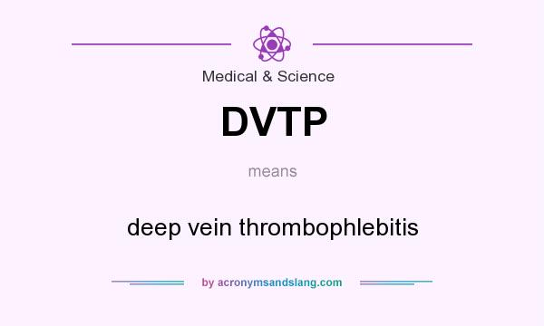 What does DVTP mean? It stands for deep vein thrombophlebitis