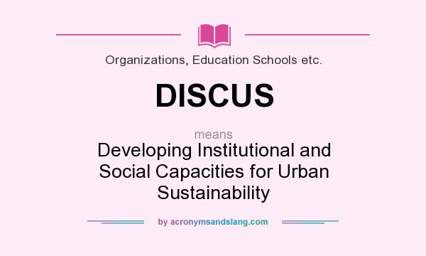 What does DISCUS mean? It stands for Developing Institutional and Social Capacities for Urban Sustainability