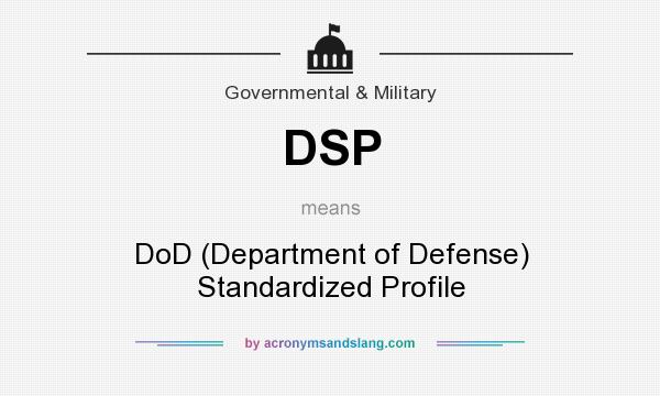 What does DSP mean? It stands for DoD (Department of Defense) Standardized Profile