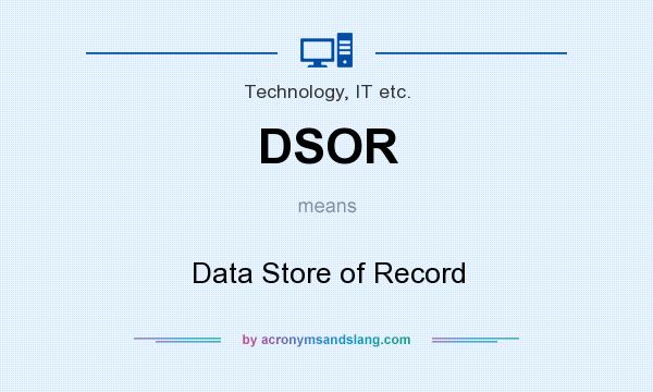 What does DSOR mean? It stands for Data Store of Record