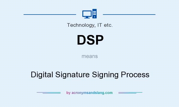What does DSP mean? It stands for Digital Signature Signing Process