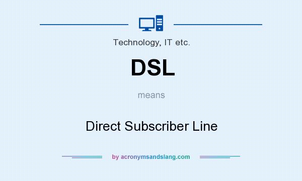 What does DSL mean? It stands for Direct Subscriber Line