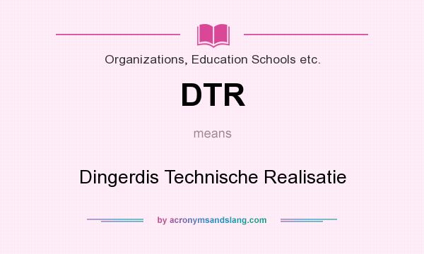 What does DTR mean? It stands for Dingerdis Technische Realisatie