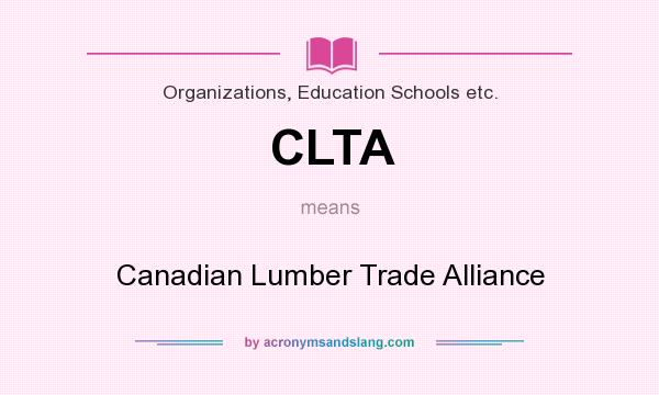 What does CLTA mean? It stands for Canadian Lumber Trade Alliance