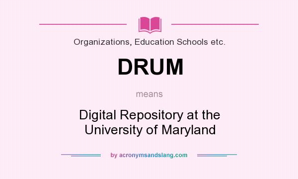 What does DRUM mean? It stands for Digital Repository at the University of Maryland