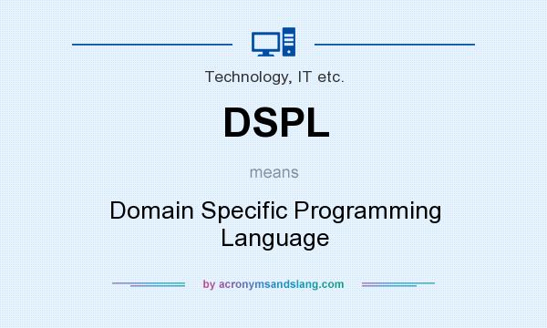 What does DSPL mean? It stands for Domain Specific Programming Language