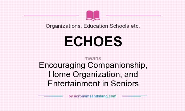 What does ECHOES mean? It stands for Encouraging Companionship, Home Organization, and Entertainment in Seniors