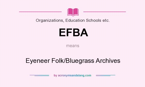 What does EFBA mean? It stands for Eyeneer Folk/Bluegrass Archives