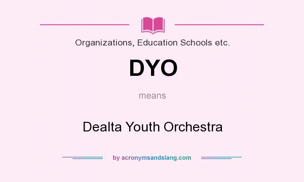 What does DYO mean? It stands for Dealta Youth Orchestra