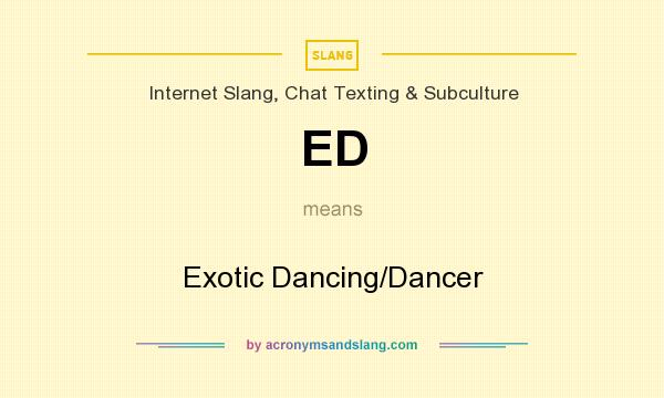 What does ED mean? It stands for Exotic Dancing/Dancer