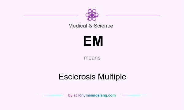 What does EM mean? It stands for Esclerosis Multiple
