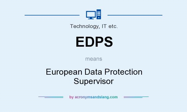 What does EDPS mean? It stands for European Data Protection Supervisor