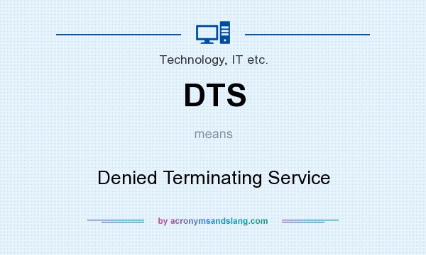 What does DTS mean? It stands for Denied Terminating Service