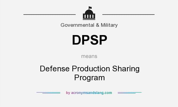 What does DPSP mean? It stands for Defense Production Sharing Program