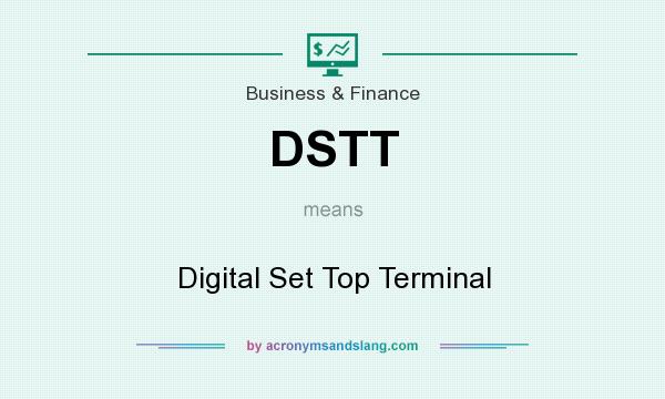 What does DSTT mean? It stands for Digital Set Top Terminal