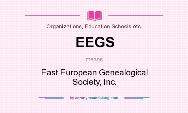 What does EEGS mean? It stands for East European Genealogical Society, Inc.