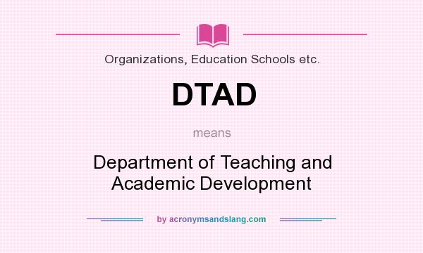 What does DTAD mean? It stands for Department of Teaching and Academic Development