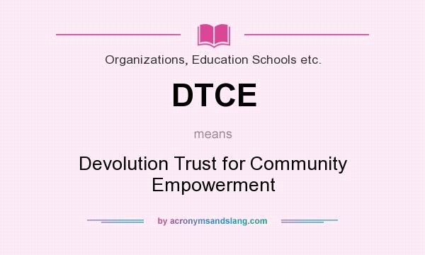 What does DTCE mean? It stands for Devolution Trust for Community Empowerment