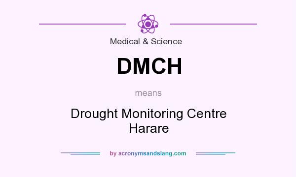 What does DMCH mean? It stands for Drought Monitoring Centre Harare