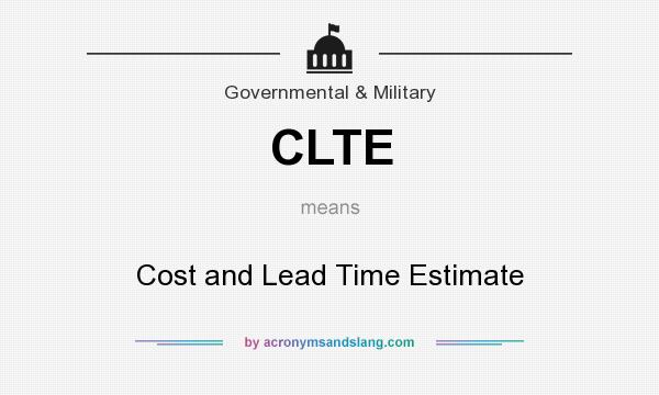 What does CLTE mean? It stands for Cost and Lead Time Estimate
