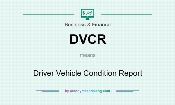 What does DVCR mean? It stands for Driver Vehicle Condition Report