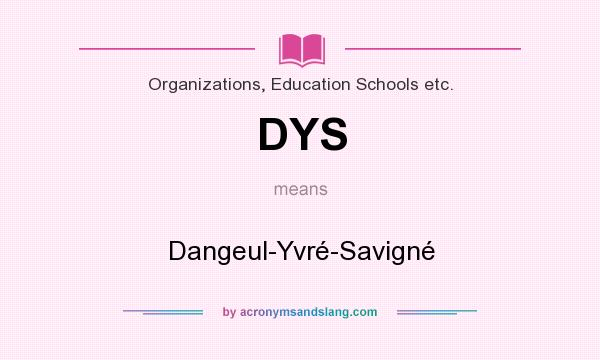 What does DYS mean? It stands for Dangeul-Yvré-Savigné