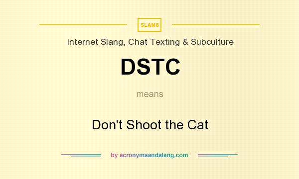 What does DSTC mean? It stands for Don`t Shoot the Cat